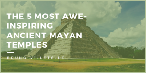 The 5 Most Awe Inspiring Ancient Mayan Temples by Bruno Villetelle
